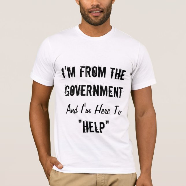 I'm From the Government and I'm Here to "Help" T-Shirt (Front)