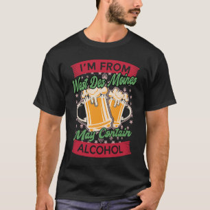 Im From West Des Moines May Contain Alcohol Iowa B T-Shirt