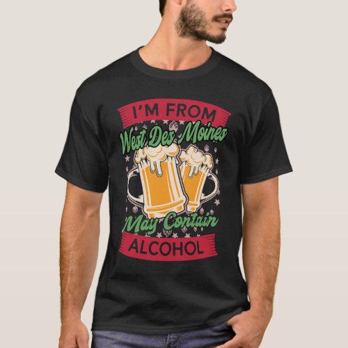 Im From West Des Moines May Contain Alcohol Iowa B T_Shirt