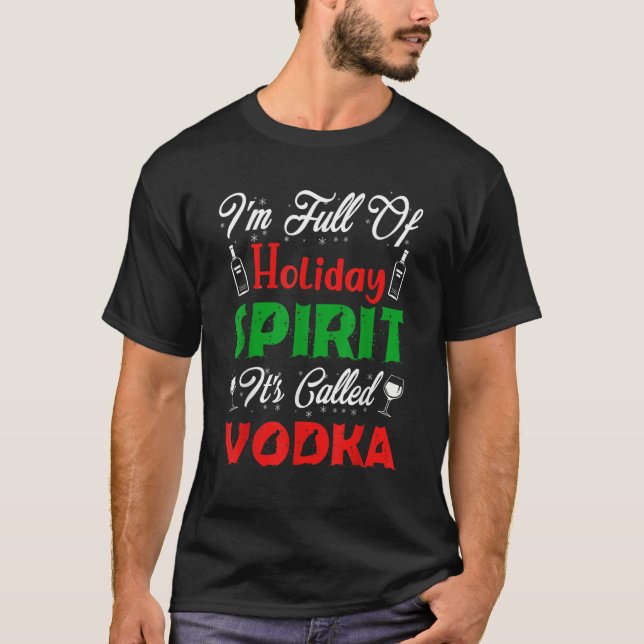 I'm Full Of Holiday Spirit It's Called Vodka T-Shirt (Front)