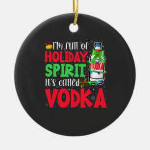 I'm Full of Holiday Spirit, It's Called Vodka Xmas Ceramic Ornament