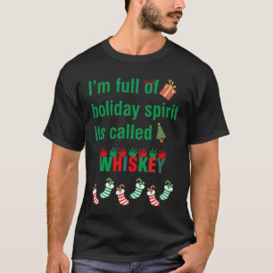 I'm Full Of Holiday Spirit Its Called Whiskey T-Shirt