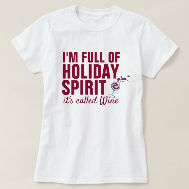 I'M FULL OF HOLIDAY SPIRIT it's called Wine T-Shirt (Design Front)