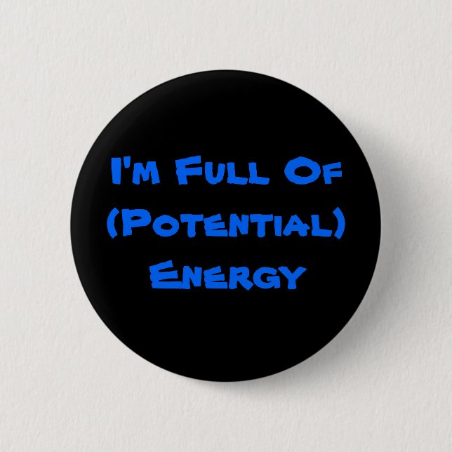 I'm Full Of (Potential) Energy Pinback Button (Front)