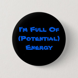 I'm Full Of (Potential) Energy Pinback Button