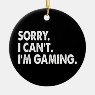 I'm Gaming Video Games Funny Gamer Gift Sorry i ca Ceramic Ornament