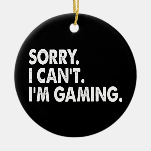 Im Gaming Video Games Funny Gamer Gift Sorry i ca Ceramic Ornament