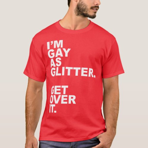 IM GAY AS GLITTER GET OVER IT  T_Shirt