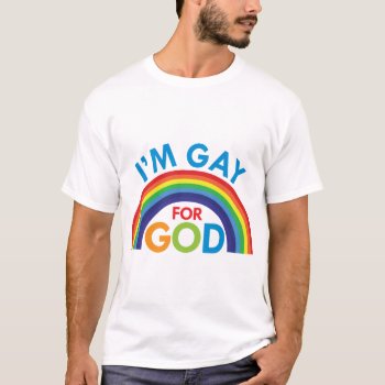 I'm Gay For God T-shirt by jamierushad at Zazzle