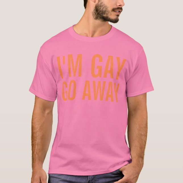 im gay go away T-Shirt (Front)