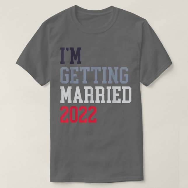 Im Getting Married 2022 For Grooms Men Bride Women T-Shirt (Design Front)