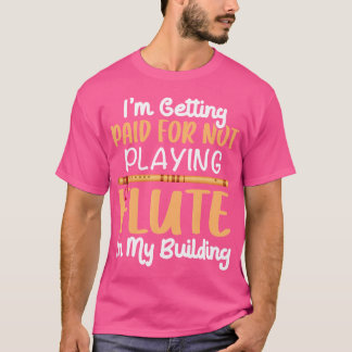 I'M Getting Paid For Not Playing Flute In My Build T-Shirt