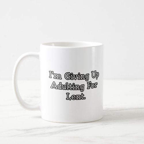 Im giving up adulting for Lent  Coffee Mug