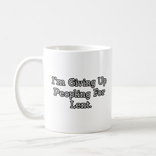 Im giving up peopling for Lent  Coffee Mug