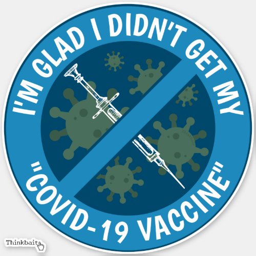 Im Glad I Didnt Get My Covid_19 Vaccine Vinyl Sticker