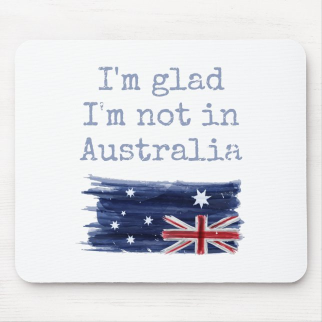 I'm Glad I'm Not In Australia Sarcastic Funny Mouse Pad (Front)