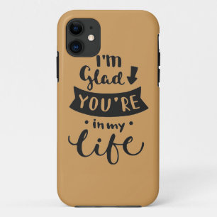 I'm Glad You Are In My Life iPhone 11 Case