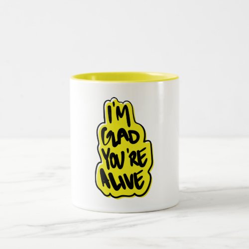 Im Glad Youre Alive 2 Two_Tone Coffee Mug