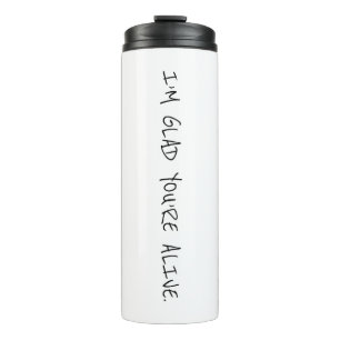 I'm Glad You're Alive Thermal Tumbler