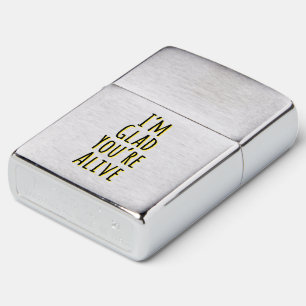 I'm Glad You're Alive Zippo Lighter