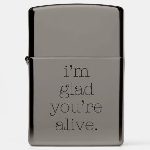 I'm Glad You're Alive Zippo Lighter
