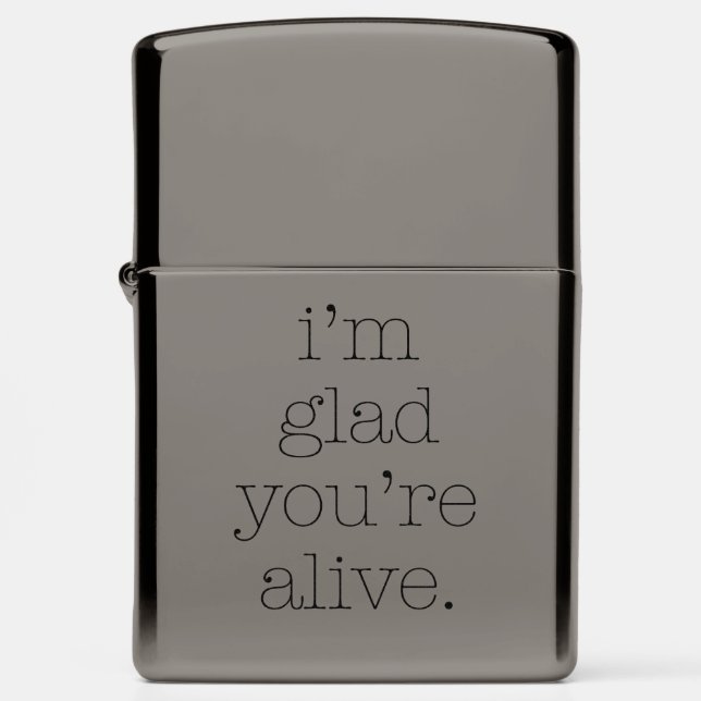 I'm Glad You're Alive Zippo Lighter (Front)