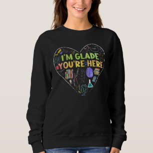 I'm Glad You're Here Teacher Sweatshirt