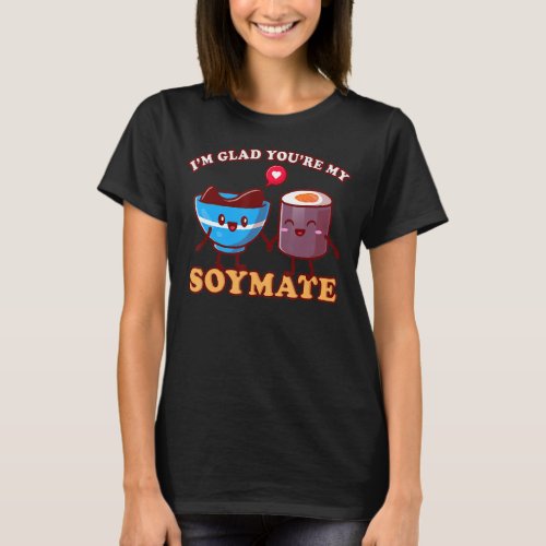 Im Glad Youre My Soy Mate Soy T_Shirt