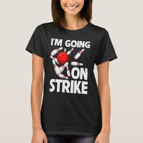 Im Going On Strike Bowling Player Bowler Funny_1 T_Shirt