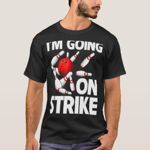 I'm Going On Strike Bowling Player Bowler Funny_1 T-Shirt