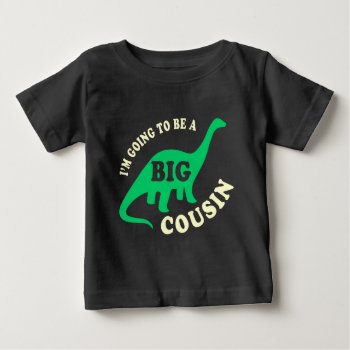 I'm Going To Be A Big Cousin - Dinosaur Baby T-shirt by mcgags at Zazzle