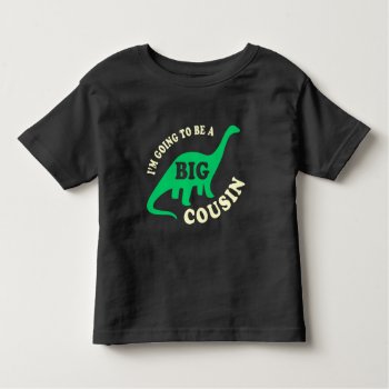 I'm Going To Be A Big Cousin - Dinosaur Toddler T-shirt by mcgags at Zazzle