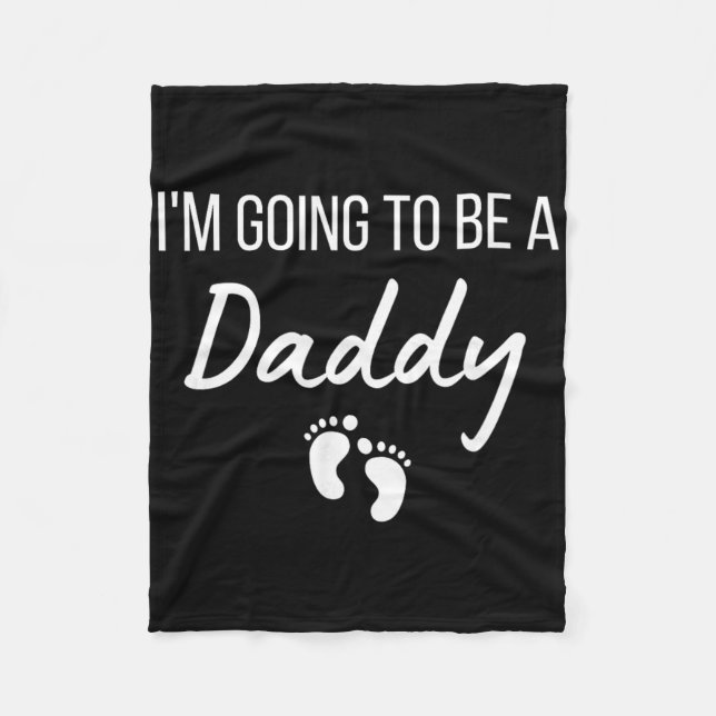 I'm Going To Be A Daddy Pregnancy Announcement New Fleece Blanket (Front)