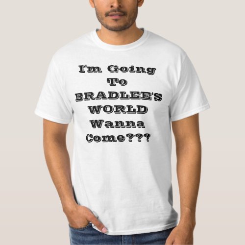 Im Going To BRADLEES WORLDWanna Come T_Shirt