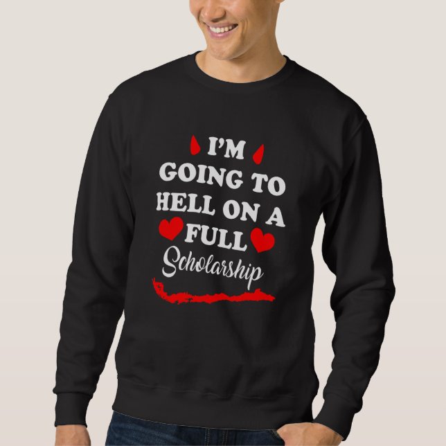 I'm Going To Hell On Full Scholarship Apparel Sweatshirt (Front)