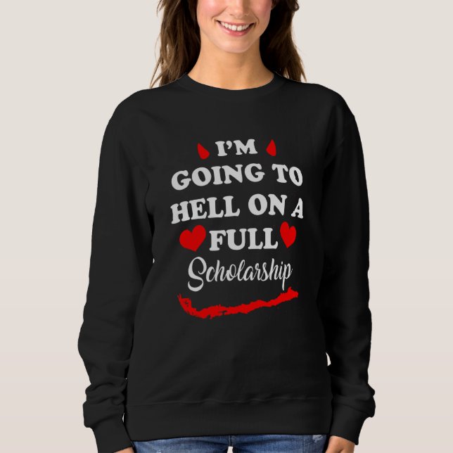I'm Going To Hell On Full Scholarship Apparel Sweatshirt (Front)