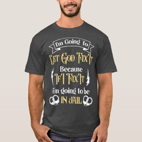 Im Going To Let God Fix It Because If I did Im T_Shirt