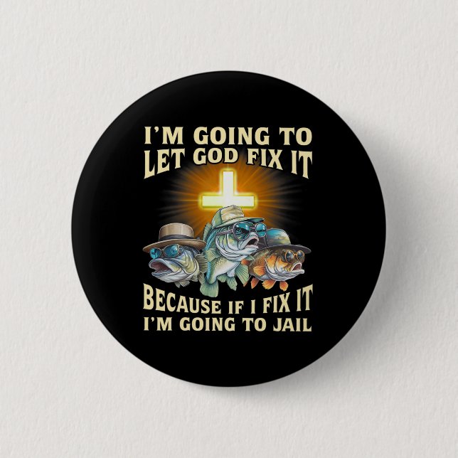 I'm Going To Let God Fix-it Because If I Fix-it Im Button (Front)