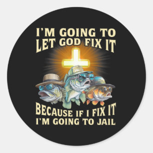 I'm Going To Let God Fix-it Because If I Fix-it Im Classic Round Sticker