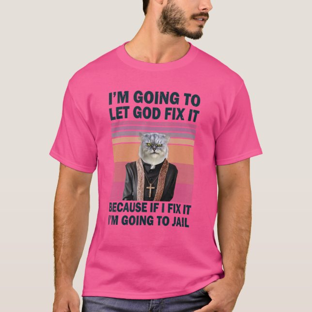 I'm Going To Let God Fix It Christian Cat T-Shirt (Front)