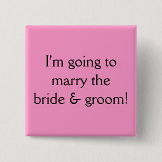 I'm going to marry the bride & groom! pinback button
