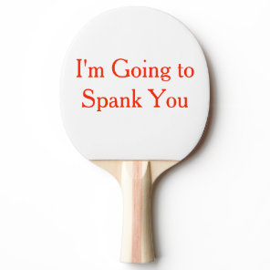 I'm Going to Spank You Ping Pong Paddle