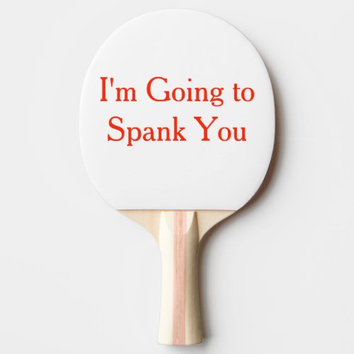 Im Going to Spank You Ping Pong Paddle