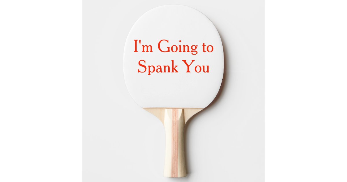 Aftensmad Unødvendig Forberedelse I'm Going to Spank You Ping Pong Paddle | Zazzle