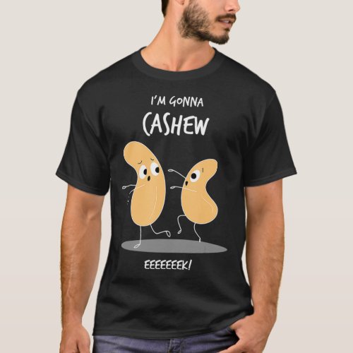 Im Gonna Cashew Funny Cashew Nuts Cute Pun Nut T_Shirt