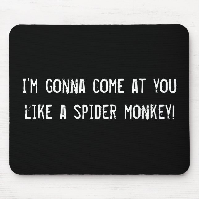 I'm gonna come at you like a spider monkey! mouse pad (Front)
