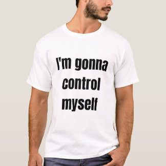 i'm gonna control myself funny white lie T-Shirt
