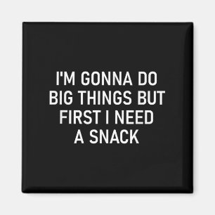 I'm Gonna Do Big Things But First I Need A Snack, Magnet
