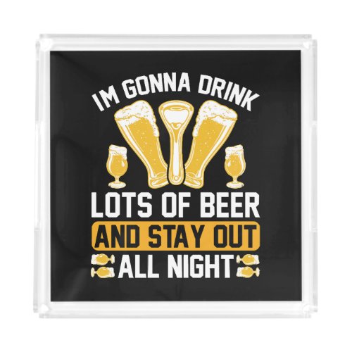 Im gonna drink lots of beer acrylic tray