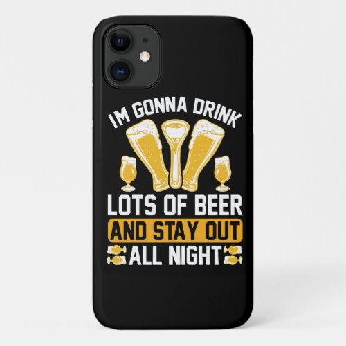 Im gonna drink lots of beer iPhone 11 case